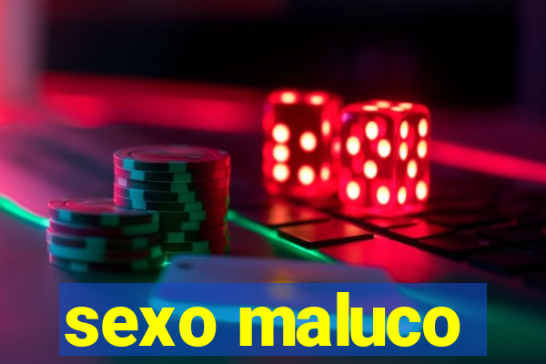 sexo maluco